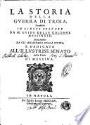 La storia della guerra di Troia, tradotta in lingua volgare da M. Guido delle Colonne messinese. Data in luce da gli Accademici della Fucina, e dedicata all' illustriss. Senato della città di Messina