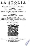 La storia della Guerra di Troia ; tradotta in lingua volgare ... data in luce da gli Accademici della Fucina