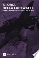 La storia della Luftwaffe. L'arma aerea tedesca dal 1915 al 1945