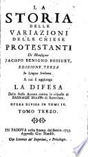La storia delle variazioni delle chiese protestanti di monsignor Jacopo Benigno Bossuet, edizione terza in lingua italiana. A cui si aggiunge la difesa dello stesso autore contra le risposte di Basnage ministro di Roterdam. Opera diuisa in tomi 4. Tomo primo [-quarto]