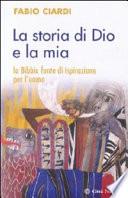La storia di Dio e la mia. La Bibbia fonte di ispirazione per l'uomo