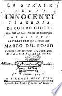 La strage degli innocenti tragedia di Cosimo Giotti fra gli arcadi Adimeto Metoneo dedicata all'illustrissimo signore Marco Del Rosso ...