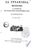 La straniera melodramma da rappresentarsi nel Teatro dell'eccellentissima città di Barcellona, l'anno 1831 [la musica è del maestro sig. Vincenzo Bellini]