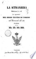 La straniera melodramma in 2 atti da rappresentarsi nel Regio Teatro di Torino nel carnovale del 1832 ... [Felice Romani]