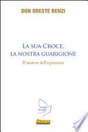 La sua croce, la nostra guarigione. Il mistero dell'espiazione