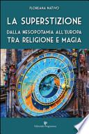 La superstizione. Dalla Mesopotamia all'Europa tra religione e magia