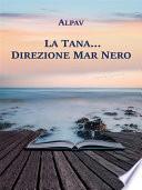 La Tana... direzione Mar Nero