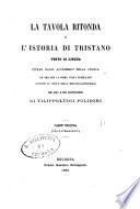 La Tavola ritonda, o L'istoria di Tristano testo di lingua citato dagli accademici della Crusca ed ora per la prima volta pubblicato secondo il codice della Mediceo-Laurenziana