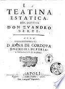 La Teatina estatica. Del dottor don Euandro Berti. Alla eccellentissima signora d. Anna de Cordoua duchessa di Feria, e viceregina di Napoli