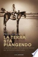 La terra sta piangendo. La grande epopea delle guerre indiane per la frontiera americana