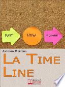 La Time Line. Scopri come Influenzare il Passato, Gestire il Presente e Programmare il Futuro grazie alla Time Line. (Ebook Italiano - Anteprima Gratis)