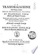 La trasformazione del primo libro delle Metamorfosi d'Ouidio, di Francesco Pona medico, & filosofo veronese. Nella quale, oltre la copia, e nouita de' concetti, si sono inseriti molti passi di varia dottrina, fuori del ristretto d'Ouidio. ...