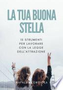 La tua buona stella: 15 strumenti per lavorare con la Legge dell'Attrazione