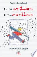 La tua scrittura, il tuo carattere. Elementi di grafologia