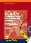 La tutela del credito contrattuale nell'Unione Europea. Dalla domanda al riconoscimento ed esecuzione del provvedimento giudiziale. Con CD-ROM