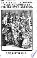 La uita di Catherina uergine composta per M. Pietro Aretino ...