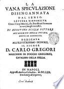 La vana speculazione disingannata dal senso. Lettera risponsiua circa i corpi marini, che petrificati si trouano in varij luoghi terrestri. Di Agostino Scilla pittore accademico della Fucina, detto lo Scolorito. ..