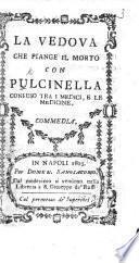 La Vedova che piange il morto, con, Pulcinella confuso tra i medici e le medicine. Commedia [in three acts and in verse].