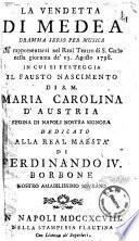 La vendetta di Medea dramma serio per musica da rappresentarsi nel Real Teatro di S. Carlo nella giornata de' 13 agosto 1798 in cui si festeggia il fausto nascimento di S.M. Maria Carolina d'Austria regina di Napoli nostra signora dedicato alla real maestà di Ferdinando 4. Borbone nostro amabilissimo sovrano [la musica è del signor D. Francesco Piticchio]