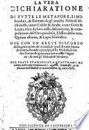 La Vera Dichiaratione Di Tvtte Le Metafore, Similitudini, & Enimmi de gl'antichi Filosofi Alchimisti, tanto Caldei & Arabi, come Greci & Latini, vsati da loro nella descrittione, & compositione dell'Oro potabile, Elissire della vita, Quinta essenza, & Lapis Filosofico