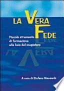 La vera fede. Piccolo strumento di formazione alla luce del magistero