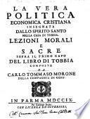 La vera politica economica cristiana insegnata dallo Spirito Santo nella casa di Tobbia. Lezioni morali e sacre sopra il primo capo del libro di Tobbia composte da Carlo Tommaso Morone della Compagnia di Gesu