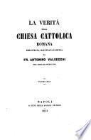 La verita della Chiesa Cattolica romana dimostrata, illustrata e difesa da Antonino Valsecchi