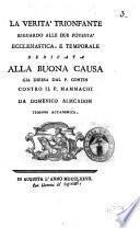 La verita trionfante riguardo alle due potesta ecclesiastica, e temporale dedicata alla buona causa gia difesa dal P. Contin contro il P. Mammachi da Domenico Almcadom ..