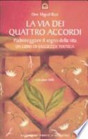 La via dei quattro accordi. Padroneggiare il sogno della vita. Un libro di saggezza tolteca