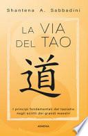 La via del Tao. I principi fondamentali del Taoismo negli scritti dei grandi maestri