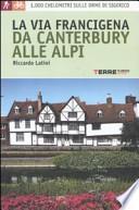 La via Francigena, da Canterbury alle Alpi. 1000 chilometri sulle orme di Sigerico