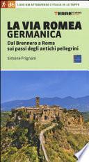 La via Romea germanica. Dal Brennero a Roma sui passi degli antichi pellegrini
