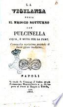 La vigilanza ossia Il medico notturno con Pulcinella cieco, e muto per la fame commedia novissima secondo il buon gusto moderno