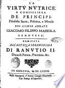 La virtu nutrice, e consigliera de principi, filosofia sacra, politica, e morale del signor abbate Giacomo Filippo Massola genouese. Dedicata all'altezza serenissima di Ranutio 2. duca di Parma, e Piacenza, &c