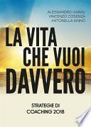 La vita che vuoi davvero. Strategie di Coaching 2018