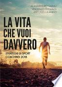 La vita che vuoi davvero. Strategie di Sport Coaching 2018