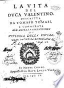 La vita del duca Valentino, descritta da Tomaso Tomasi, e consecrata all'altezza serenissima di Vittoria della Rouere, ..