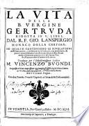 La vita Della B. Vergine Gertruda Ridotta In V. Libri ... Tradotta per ... M. Vincenzo Buondi. In questa ultima impressione aggiuntovi gli Essercitij di detta Santa, et il Libro delle Rivelationi, e Visioni della Beata Mettilde Vergine