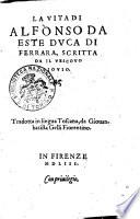 La vita di Alfonso da Este duca di Ferrara, scritta da il vescouo Iouio. Tradotta in lingua toscana, da Giouanbatista Gelli fiorentino