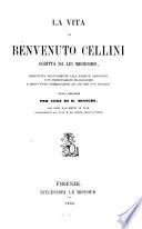 La vita di Benvenuto Cellini scritta da lui medesimo, con osservazioni e note. Nuova ed. per cura di B. Bianchi