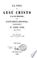 La vita di Gesù Cristo e la sua religione con i Fatti degli Apostoli ragionamenti di Antonio Cesari