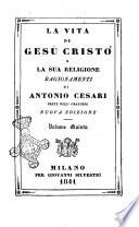 La vita di Gesu Cristo e la sua religione ragionamenti di Antonio Cesari