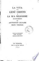 La vita di Gesu Cristo e la sua religione ragionamenti di Antonio Cesari prete veronese. Tomo primo [-quinto]
