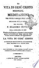 La Vita di Gesu Cristo meditata. Meditazioni per tutti i giorni dell'anno ricavate dalle opere del celebre P. Giacomo Novet della Compagnia di Gesu tradotte dal francese e disposte in buon metodo ... e fornite di molte note da un sacerdote dell'Oratorio di S. Filippo Neri Tomo 1. (-7.)