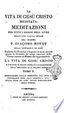 La Vita di Gesu Cristo meditata. Meditazioni per tutti i giorni dell'anno ricavate dalle opere del celebre P. Giacomo Novet della Compagnia di Gesu tradotte dal francese e disposte in buon metodo ... e fornite di molte note da un sacerdote dell'Oratorio di S. Filippo Neri Tomo 1. (-7.)