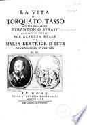 La vita di Torquato Tasso scritta dall'abate Pier Antonio Serassi e dal medesimo dedicata all'altezza reale di Maria Beatrice d'Este arciduchessa d'Austria &c. &c..