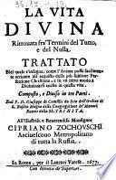 La vita diuina ritrouata fra' termini del tutto e del nulla trattato nel quale s'insegna, come l'anima possa facilmente arriuare all'acquisto della piu sublime perfettione christiana, ... Composto, e diuiso in tre parti. Dal p.d. Giuseppe de Camillis da Scio dell'Ordine di S. Basilio magno ..