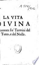 La vita divina ritrouata fra' termini del tutto, e del nulla Trattato nel quale s'insegna, come l'anima possa facilmente arrivare all'acquisto della più sublime Perfettione Chritiana, e in un certo modo à Divinizzarsi anche in questa vita. Composto, e Diviso in tre Parti. Dal P. D. Giuseppe de Camillis da Scio dell'Ordine di S. Basilio Magno della congregatione de'Monaci Ruteni della S.S. Trinita...