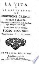 LA VITA E LE AVVENTURE DI ROBINSON CRUSOÉ STORIA GALANTE, Che contiene il di Lui ritorno nella sua Isola, e gli altri suoi nuovi Viaggi Il tutto scritto da Lui medesimo