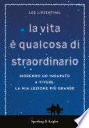 La vita è qualcosa di straordinario. Morendo ho imparato a vivere. La mia lezione più grande